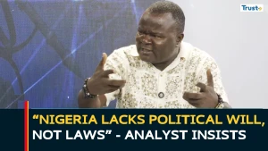 “Nigeria Lacks Political Will, Not Laws” – Analyst Insists