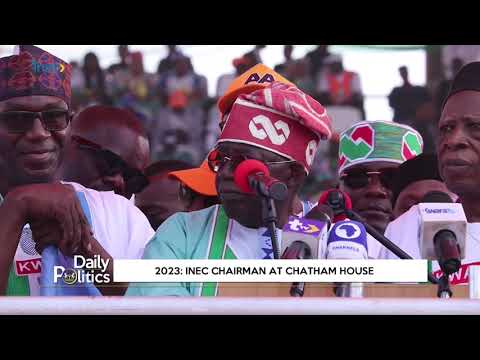 DAILY POLITICS: 2023; INEC CHAIRMAN AT CHATAM HOUSE