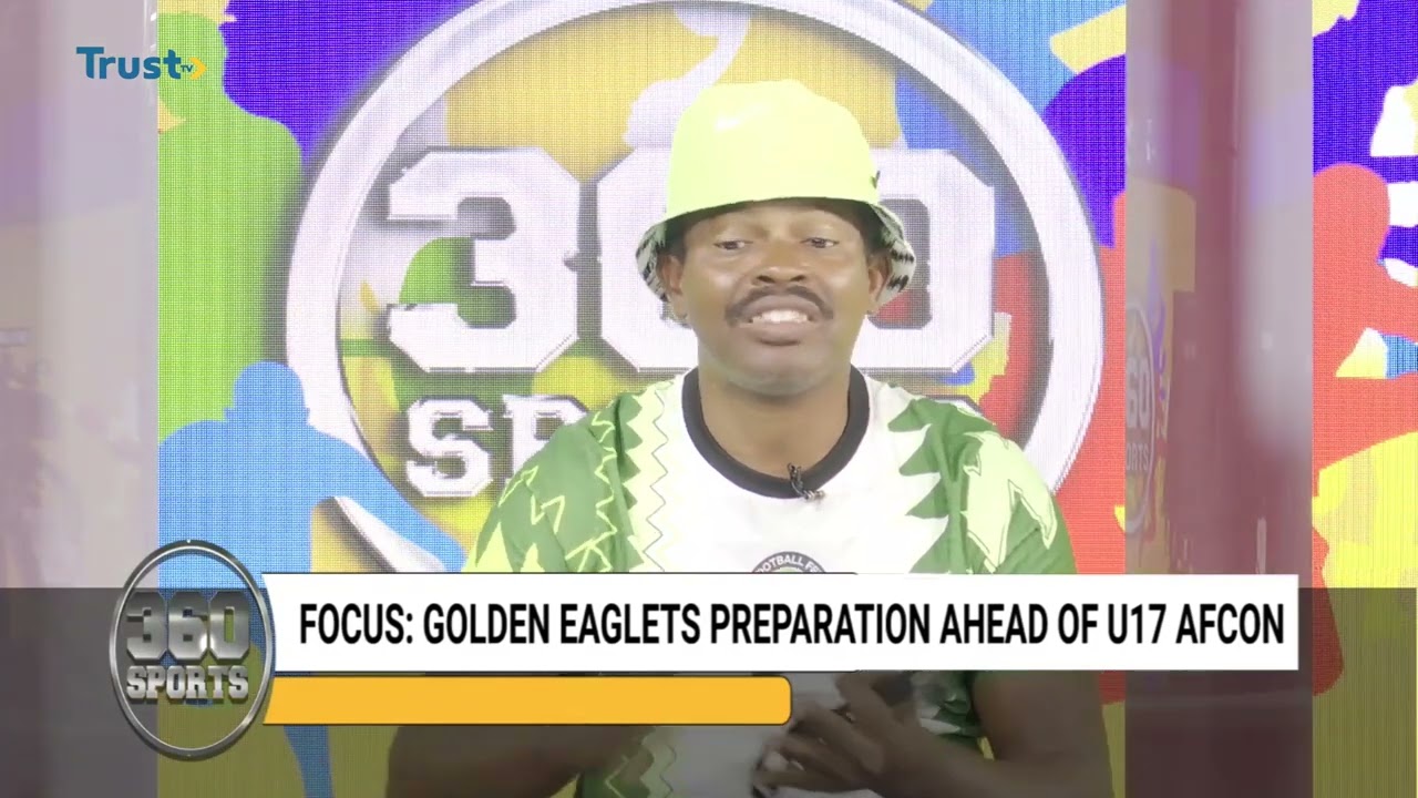 360 SPORTS: Focus On Golden Eaglets Preparation Ahead Of U17 AFCON + More