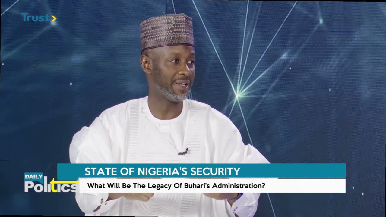 DAILY POLITICS: STATE OF NIGERIA’S SECURITY; What Will Be The Legacy Of Buhari’s Administration