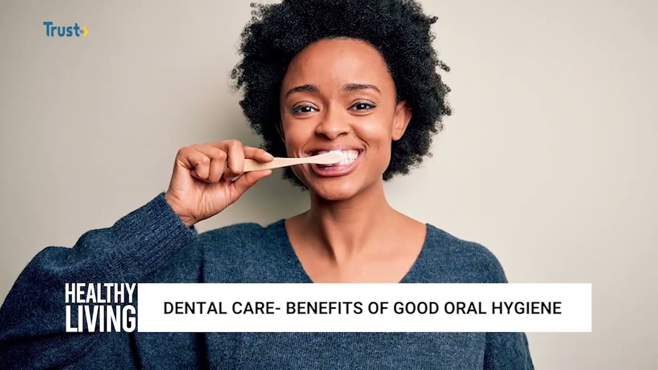 HEALTHY LIVING: DENTAL CARE BENEFITS OF GOOD ORAL HYGIENE + MORE