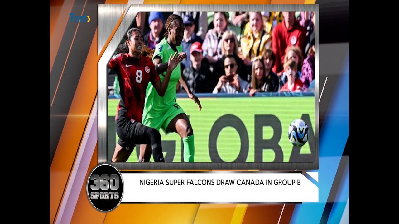 360 SPORTS: Nigeria Super Falcons Draw Canada In Group B + More