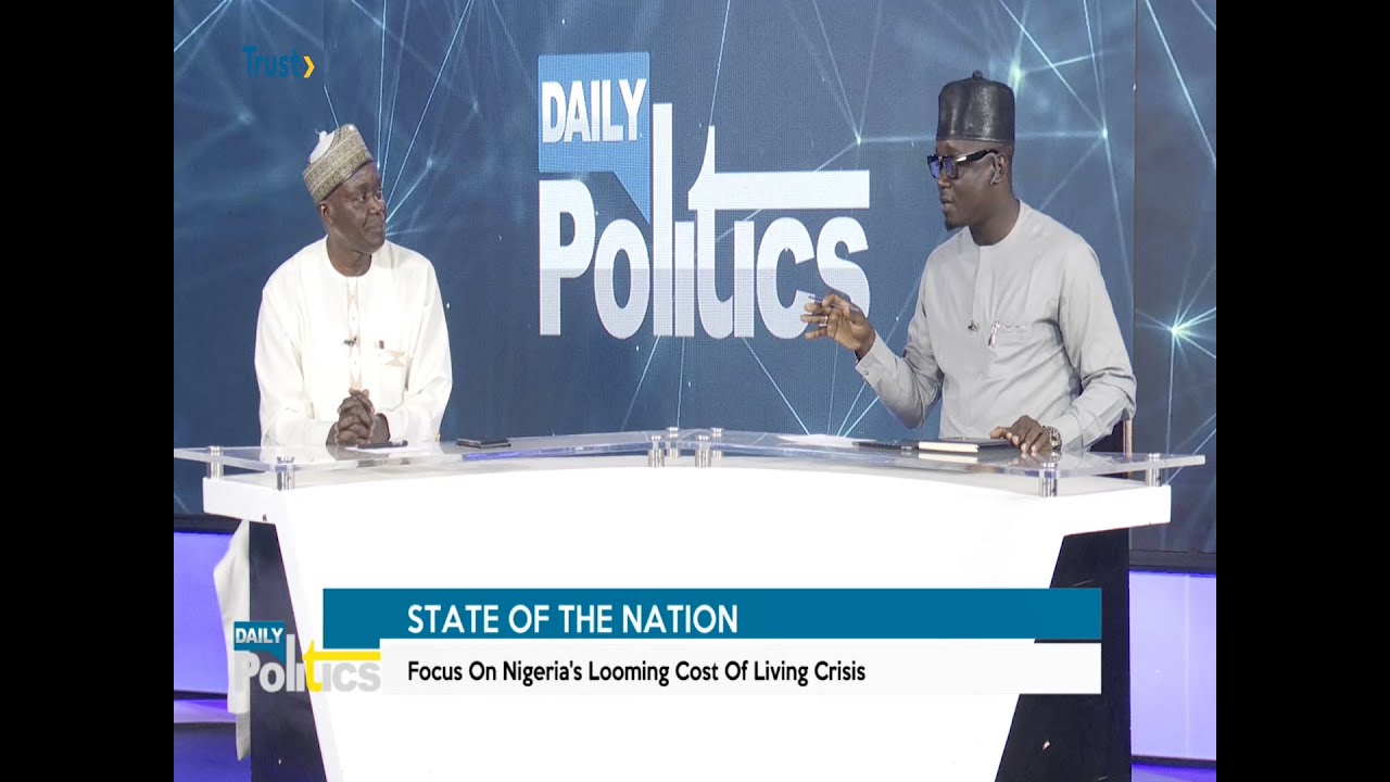 DAILY POLITICS: STATE OF NATION; Focus On Nigeria’s Looming Cost Of Living Crisis