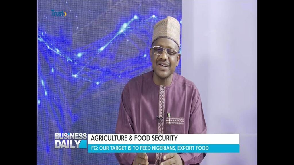 BUSINESS DAILY: AGRICULTURE & FOOD SECURITY; FG Our Target Is To Feed Nigerians, Export Food