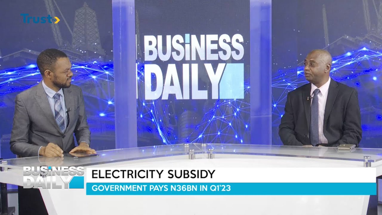 BUSINESS DAILY: Electricity Subsidy; Government Pays N36bn In Q1’23 + More