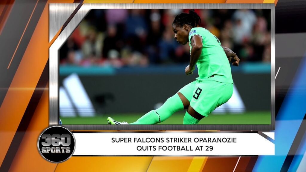 360 SPORTS: Super Falcons Striker Oparanozie Quits Football At 29 + More