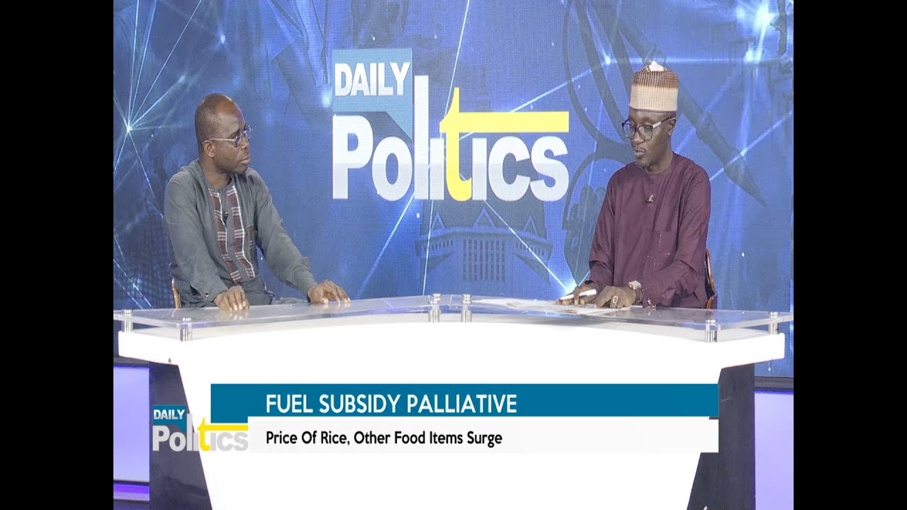 DAILY POLITICS: FUEL SUBSIDY PALLIATIVE; PRICE OF RICE, AND OTHER FOOD ITEMS SURGE