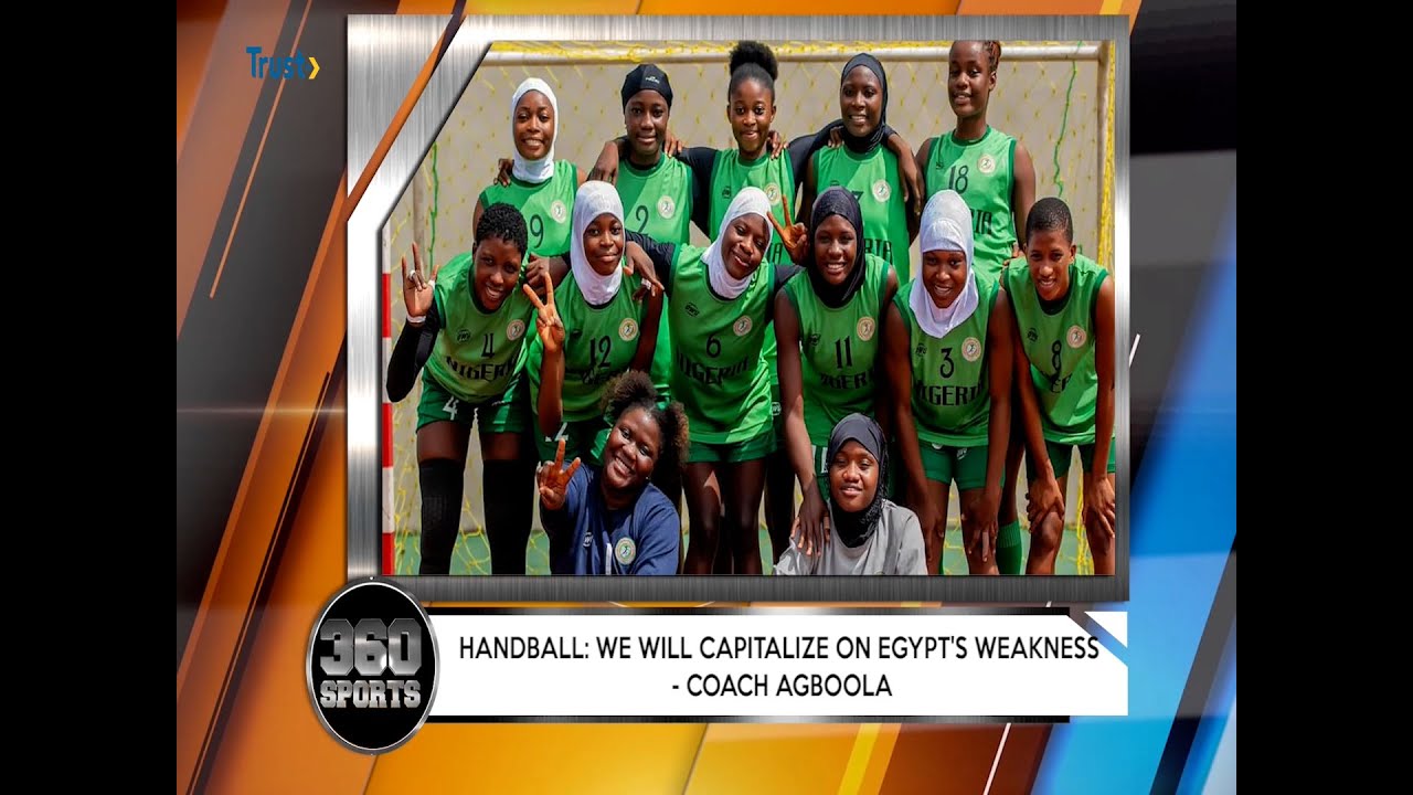 360 SPORTS: HANDBALL; We Will Capitalise On Egypt’s Weakness + More