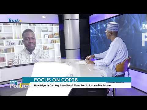 DAILY POLITICS: Focus on COP 28; How Nigeria Can Key Into Global Plans for a Sustainable Future