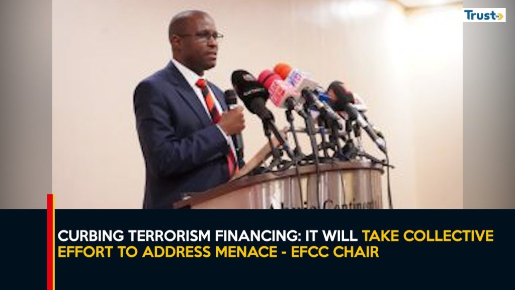 Curbing Terrorism Financing: It will take a collective effort to address menace – EFCC Chair