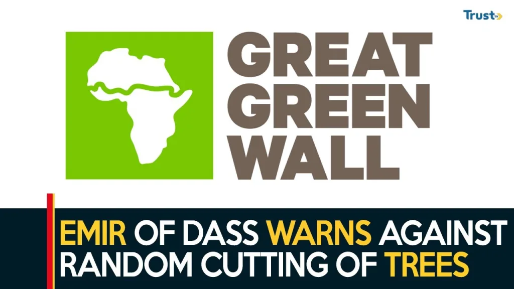 Great Green Wall Day: Emir of Dass warns against indiscriminate cutting of trees