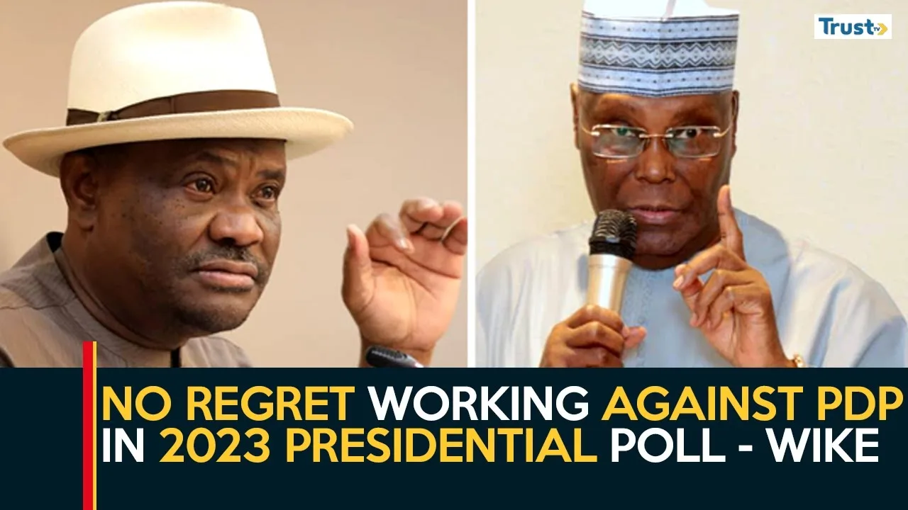 No regret working against PDP in 2023 presidential poll, says Wike