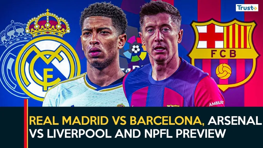 Real Madrid vs Barcelona, Arsenal vs Liverpool and NPFL preview