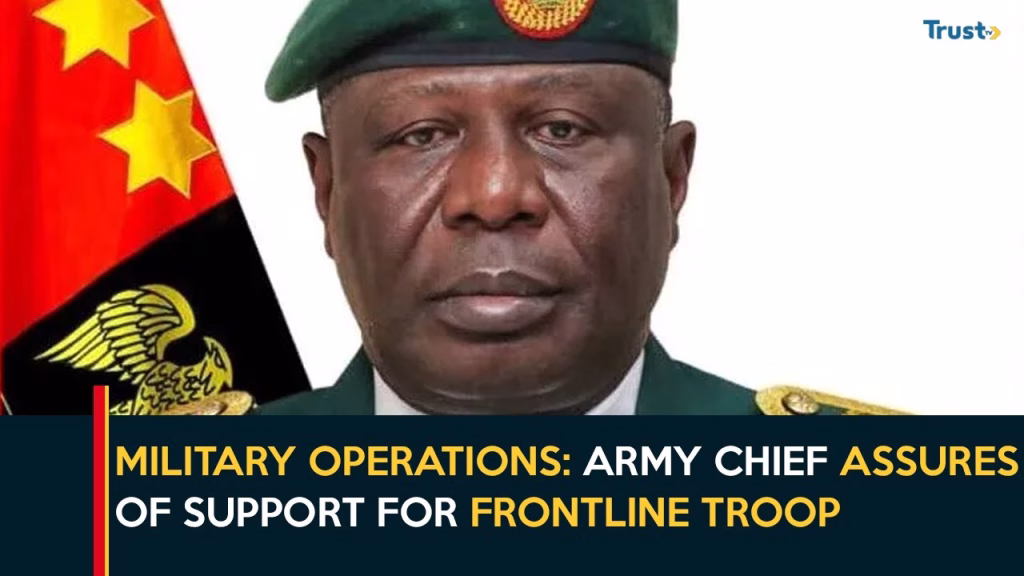 Military Operations: Army Chief Assures Of Support For Frontline Troop