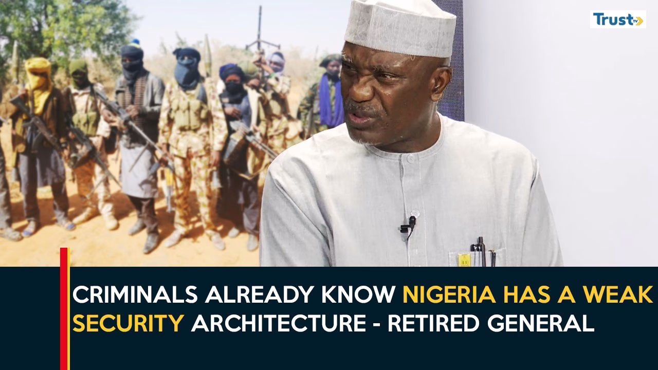 Criminals already know Nigeria has a weak security architecture – Retired General | Daily Politics
