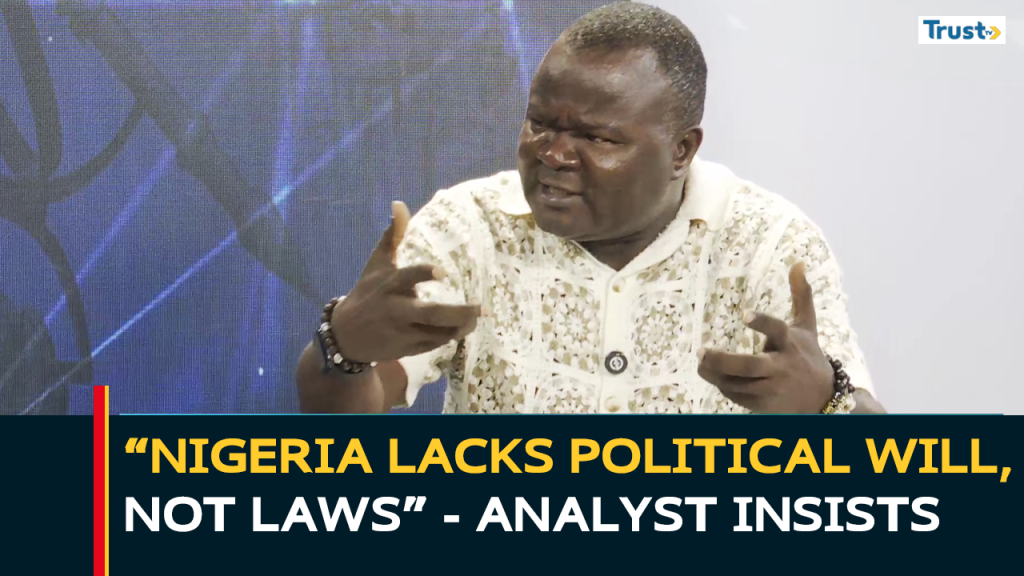 “Nigeria Lacks Political Will, Not Laws” – Analyst Insists